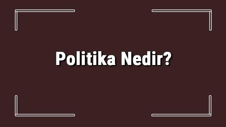 Politika Nedir? Politika Tanımı ve TDK Sözlük Anlamı – Hürriyet Yorumları