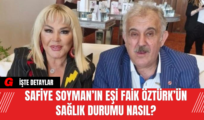 Safiye Soyman'ın Eşi Faik Öztürk'ün Sağlık Durumu Nasıl? - AKDENİZ GERÇEK