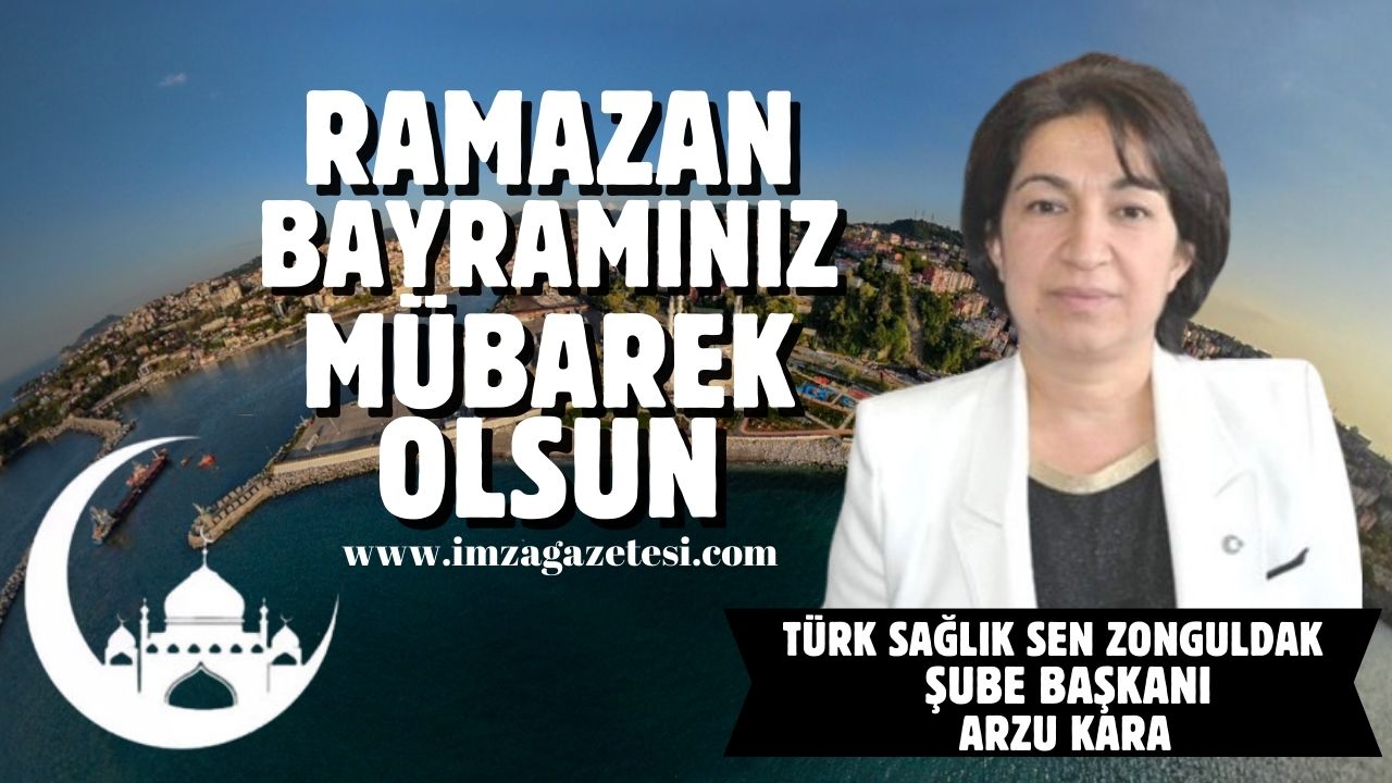 Türk Sağlık Sen Zonguldak Şube Başkanı Arzu Kara’dan Ramazan Bayramı Mesajı