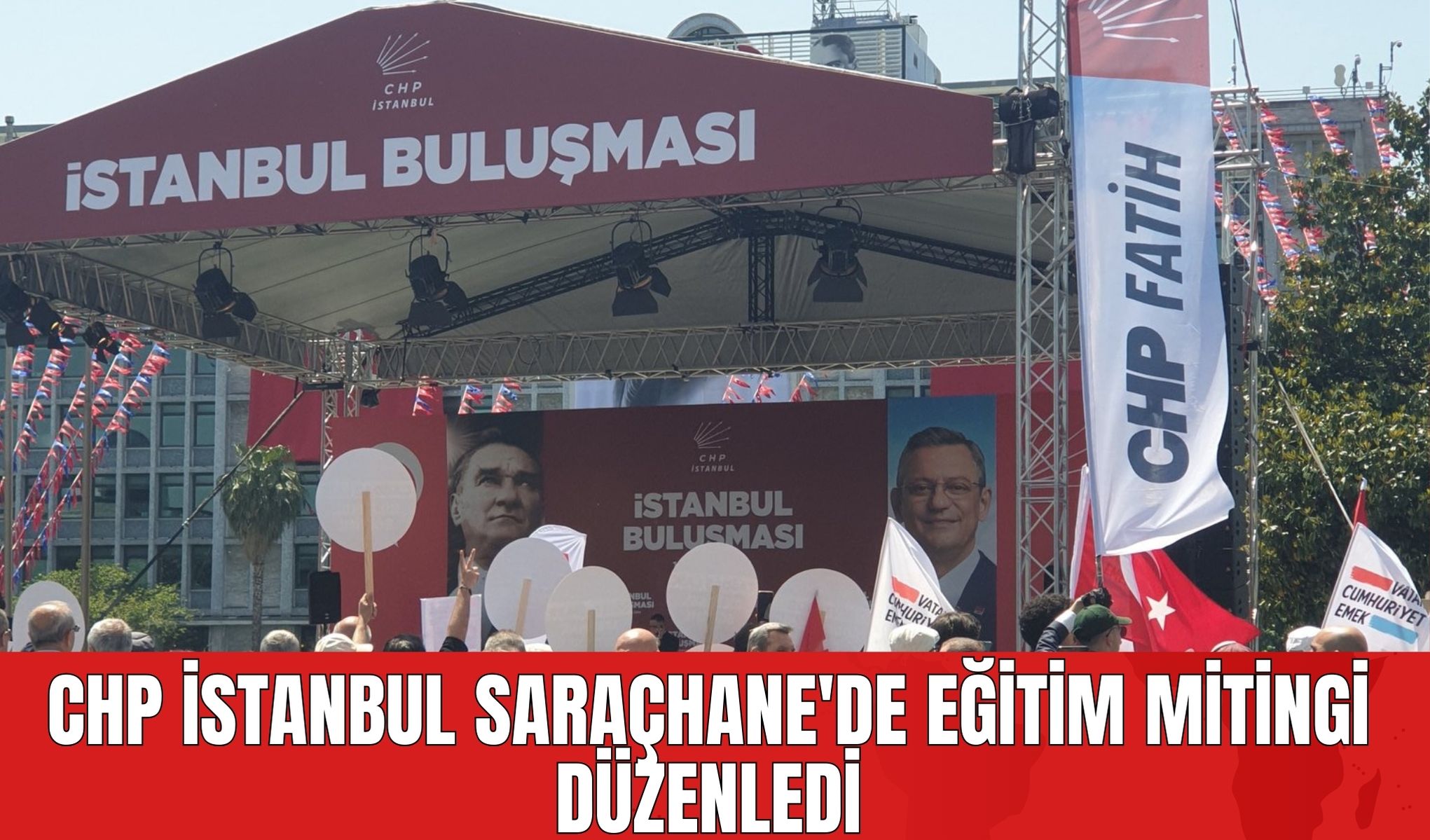 CHP, İstanbul Saraçhane’de Eğitim Mitingi Gerçekleştirdi