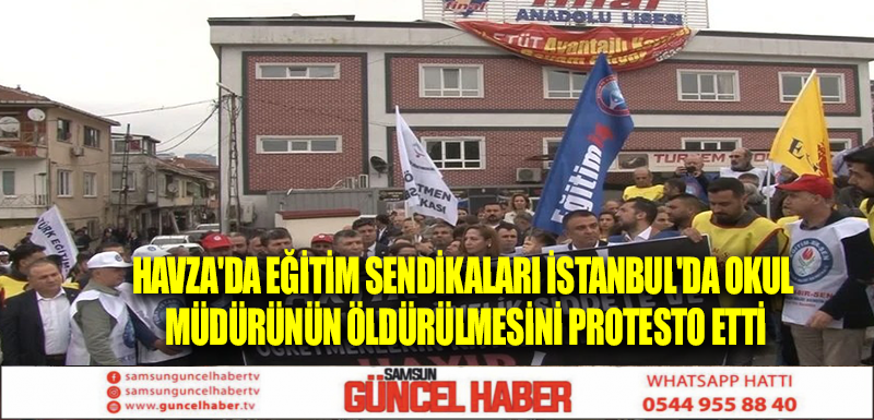 Havza’da Eğitim Sendikaları İstanbul’da Okul Müdürünün Öldürülmesini Protesto Etti – Samsun Güncel Haber