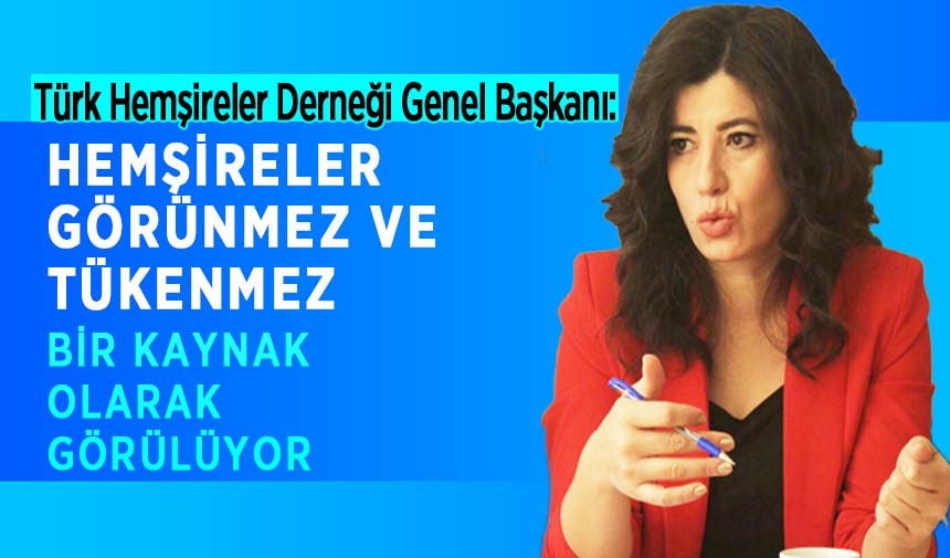 Hemşireler Görünmez ve Tükenmez Bir Kaynak Olarak Tanınıyor: Türk Hemşireler Derneği açıkladı