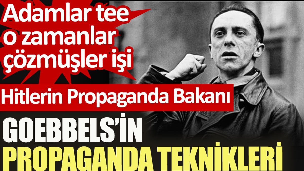 Hitlerin Propaganda Bakanı Goebbels'in propaganda teknikleri. Adamlar tee o zamanlar işi çözmüşler