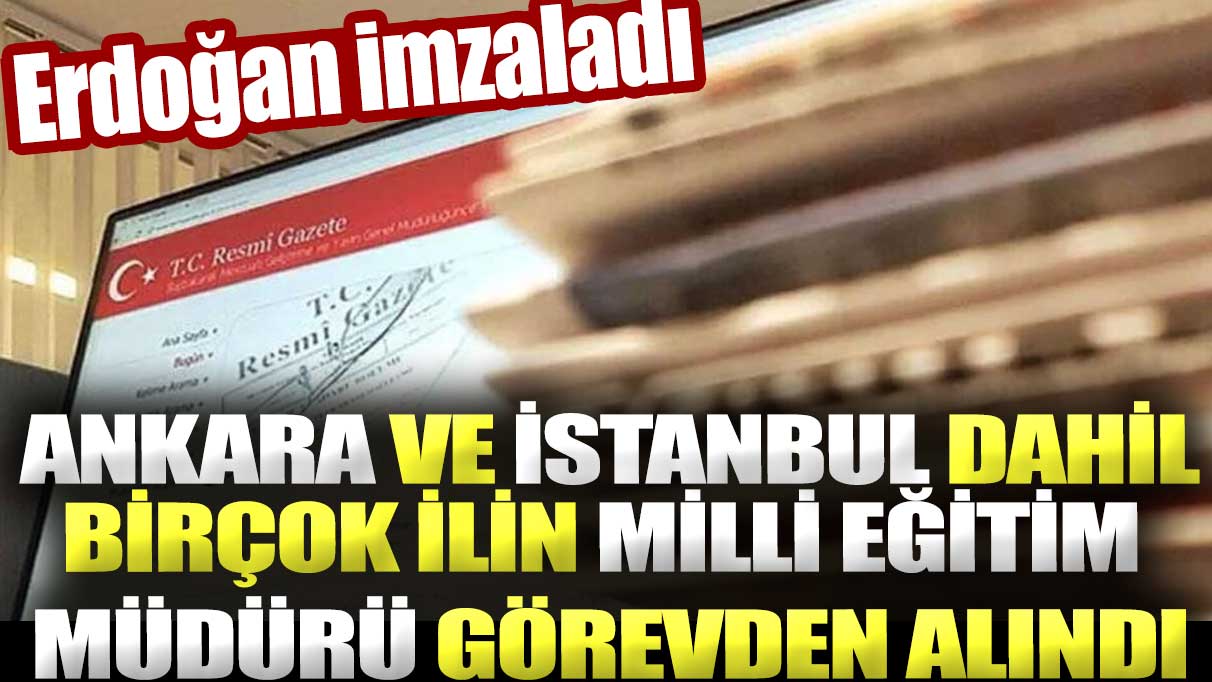 Milli Eğitim Müdürleri Görevden Alındı: Erdoğan İmzaladı