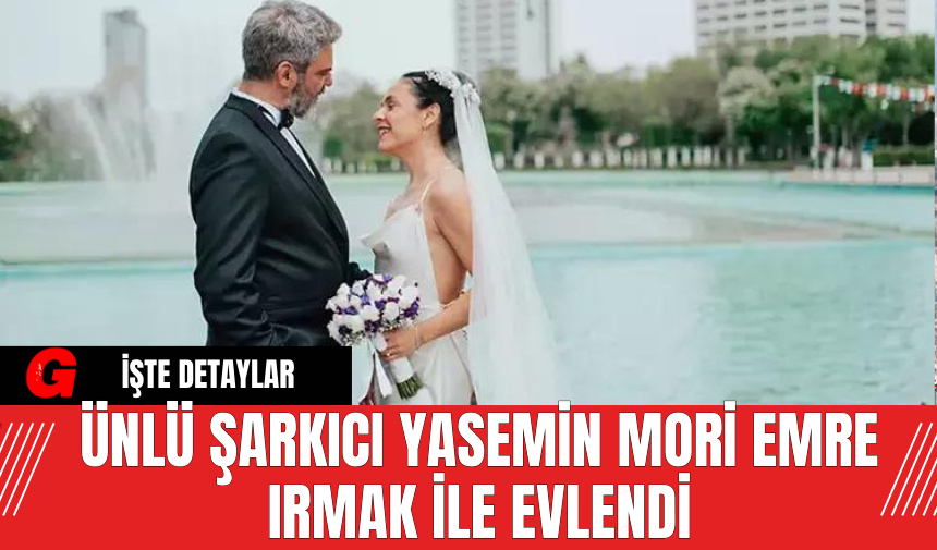 Ünlü Şarkıcı Yasemin Mori’nin Evliliği: Emre Irmak İle Mükemmel Düğün – AKDENİZ GERÇEK